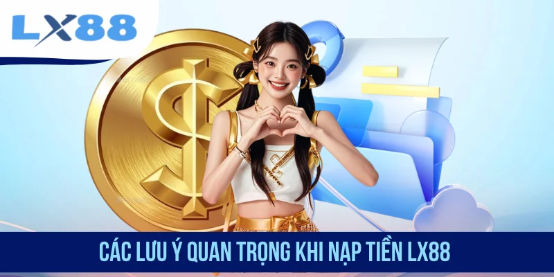 Các lưu ý quan trọng khi nạp tiền LX88