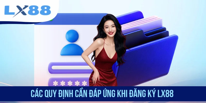 Các quy định cần đáp ứng khi đăng ký LX88