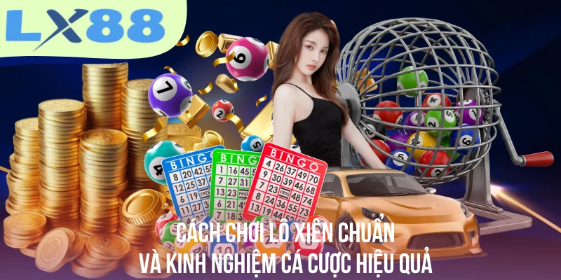 Cách Chơi Lô Xiên Chuẩn Và Kinh Nghiệm Cá Cược Hiệu Quả