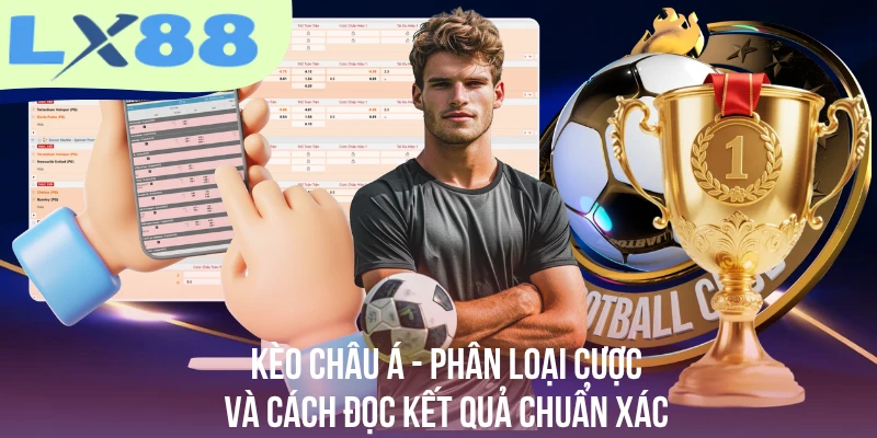 Kèo Châu Á - Phân Loại Cược Và Cách Đọc Kết Quả Chuẩn Xác