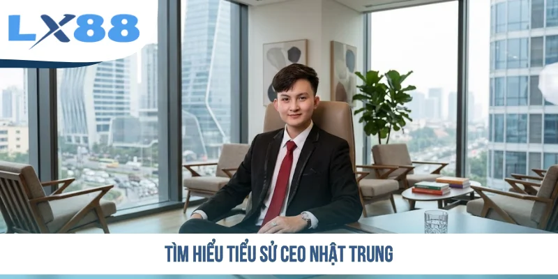 Tìm hiểu tiểu sử CEO Nhật Trung